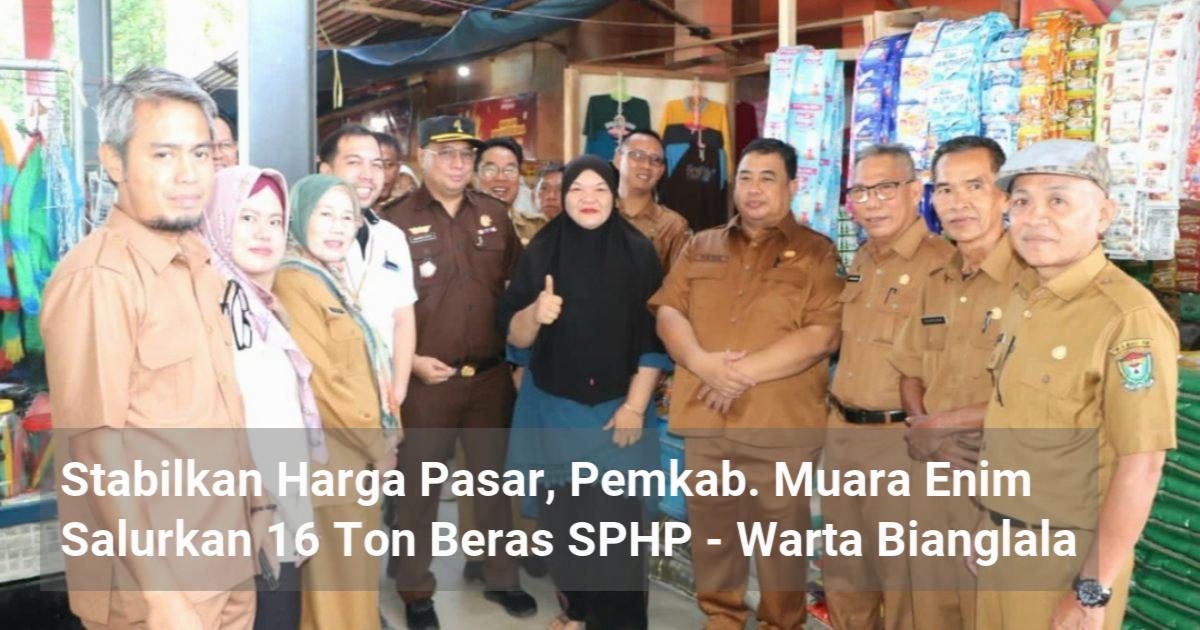 Stabilkan Harga Pasar Pemkab Muara Enim Salurkan Ton Beras Sphp